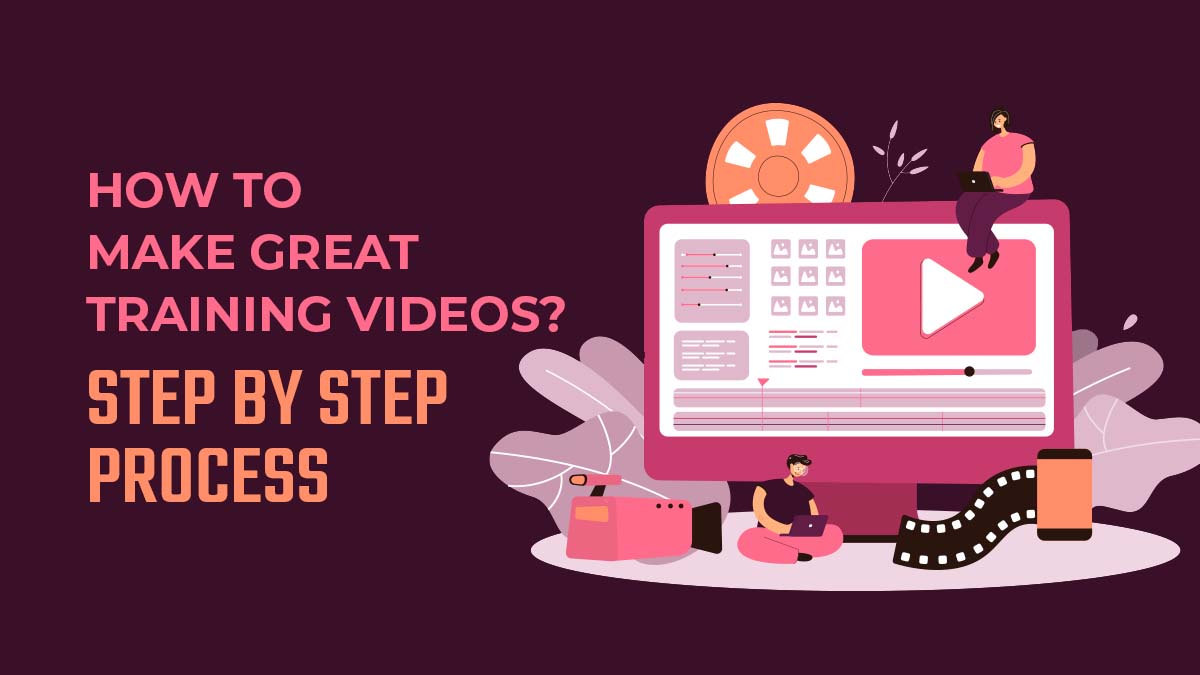 How to Make Great Training Videos Step by step Process