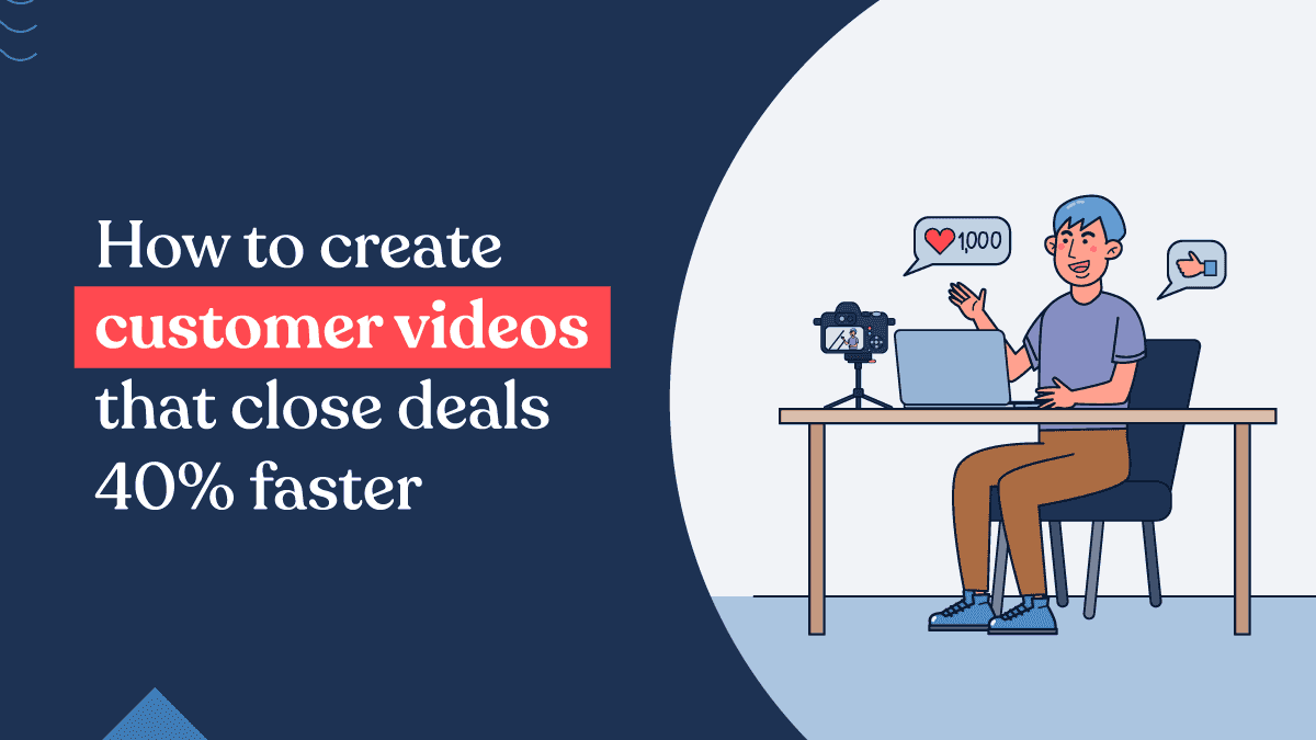 How to create customer videos that close deals 40 % faster