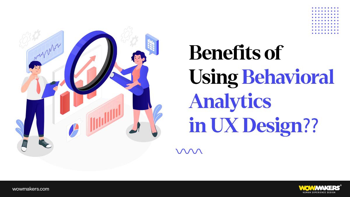 Benefits of Using Behavioral Analytics in UX Design?